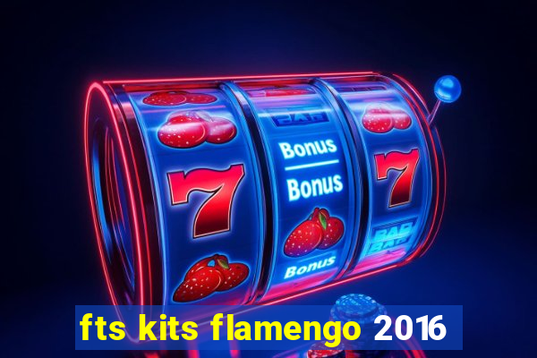 fts kits flamengo 2016